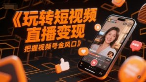 玩转短视频直播变现，把握视频号金风口-翻身站