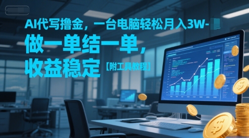 AI代写撸金，一台电脑轻松月入1-3W，做一单结一单，收益稳定【附工具教程】-翻身站