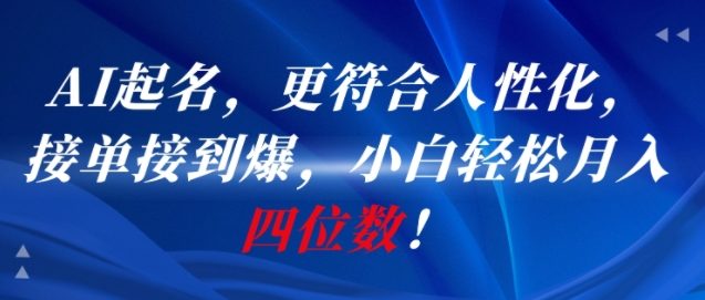 AI一键起名，更符合人性化，接单接到爆，小白轻松月入四位数!-翻身站