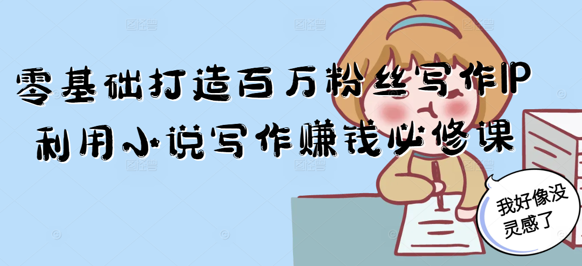 零基础打造百万粉丝写作IP利用小说写作赚钱必修课-翻身站