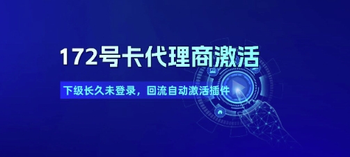 172号卡代理商激活_下级长久未登录，回流自动激活插件-翻身站