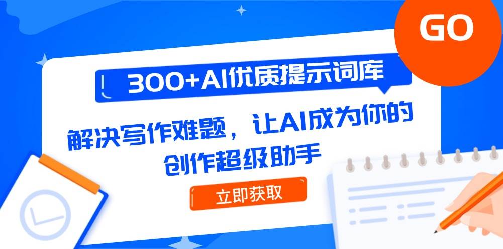 300+AI优质提示词库，解决写作难题，让AI成为你的创作超级助手-翻身站
