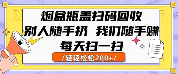 烟盒瓶盖扫码回收，别人随手扔 我们随手挣，闷声发大财，每天扫一扫，轻轻松松2张【揭秘】-翻身站