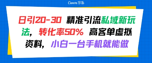日引 20-30 精准引流私域新玩法，转化率50% 高客单虚拟资料，小白一台手机就能做-翻身站