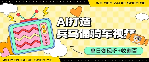 用AI打造兵马俑骑单车视频，单日变现1k+，轻松收割百万播放-翻身站