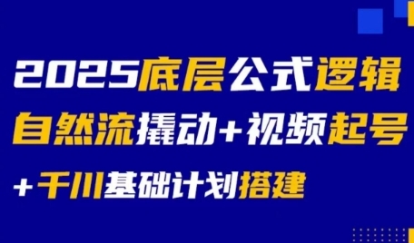 2025底层公式逻辑自然流撬动+视频起号+千川基础计划搭建-翻身站
