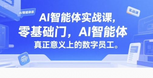 AI智能体实战课，零基础入门，AI智能体真正意义上的数字员工-翻身站