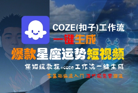 COZE(扣子)工作流一键生成爆款星座运势短视频，保姆级教程，零基础快速入门-翻身站