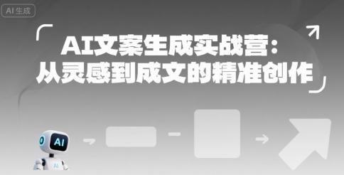 AI文案生成实战营：从灵感到成文的精准创作-翻身站