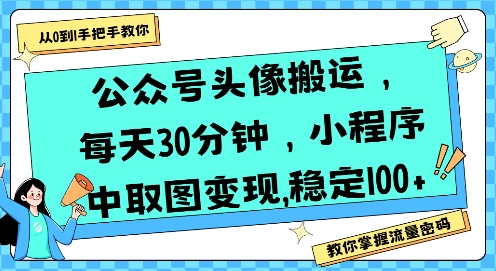 公众号头像搬运，每天30分钟，小程序中取图变现稳定100+-翻身站