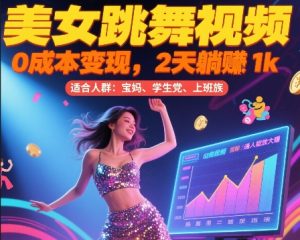 美女跳舞视频，0成本变现，2天躺入1k，普通人也能放大挣【揭秘】-翻身站