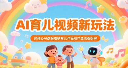 AI育儿视频新玩法，穷开心AI改编唱歌育儿作品制作全流程拆解-翻身站