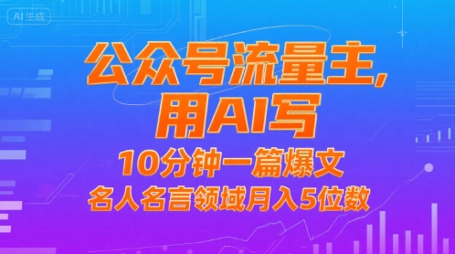 公众号流量主，用AI写，10分钟一篇爆文，名人名言领域月入5位数-翻身站