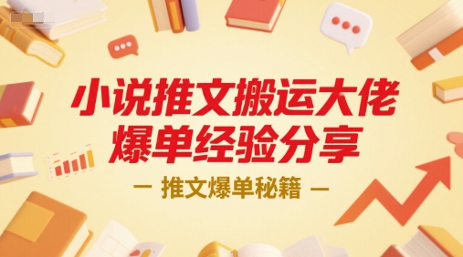 小说推文搬运大佬爆单经验分享，推文爆单秘籍-翻身站