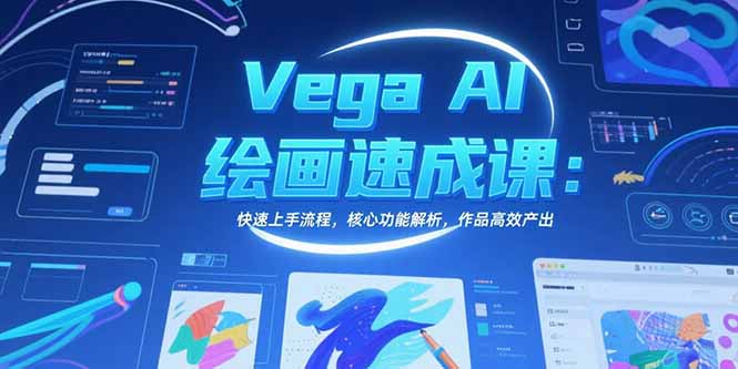 Vega AI绘画速成课：快速上手流程，核心功能解析，作品高效产出-翻身站
