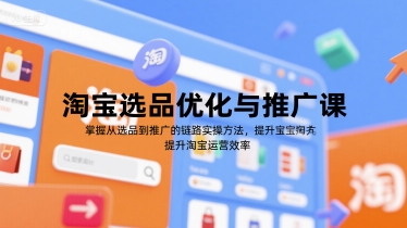 淘宝选品优化与推广课，掌握从选品到推广的全链路实操方法，提升淘宝运营效率-翻身站