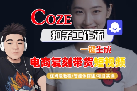 Coze扣子工作流一键生成电商复刻带货短视频，保姆级教程-智能体搭建-项目实操-翻身站