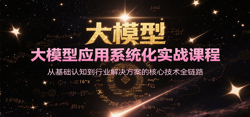 图片[1]-大模型应用系统化实战课程，从基础认知到行业解决方案的核心技术全链路-翻身站