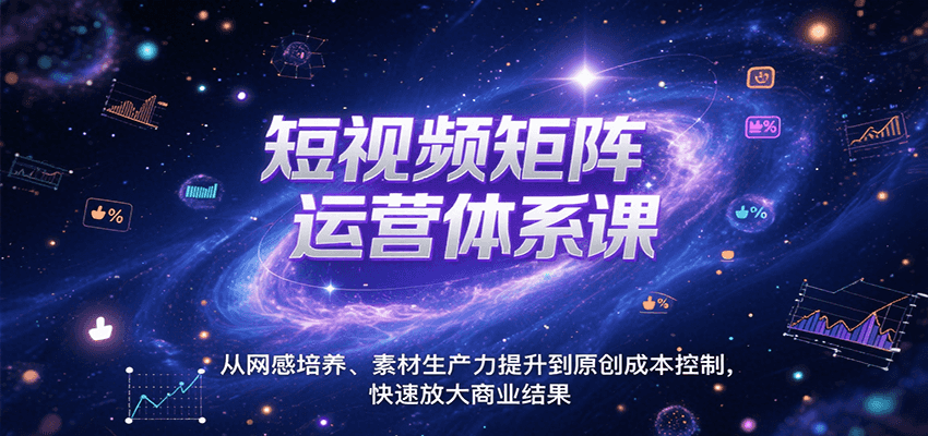 短视频矩阵运营体系课，从网感培养、素材生产力提升到原创成本控制，快速放大商业结果-翻身站