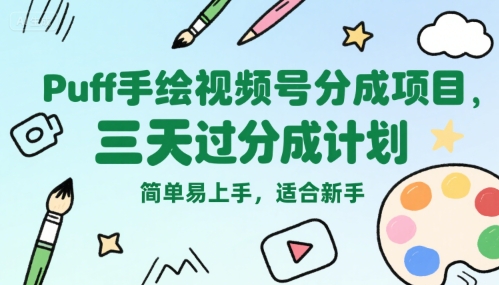 Puff手绘视频号分成项目，三天过分成计划，简单易上手，适合新手-翻身站