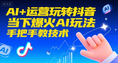 AI+运营玩转抖音，当下爆火AI玩法，手把手教技术-翻身站