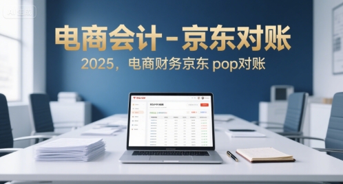 电商会计-京东对账2025，电商财务京东pop对账-翻身站