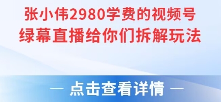 张小伟2980付费额视频号绿幕直播给你们拆解玩法-翻身站