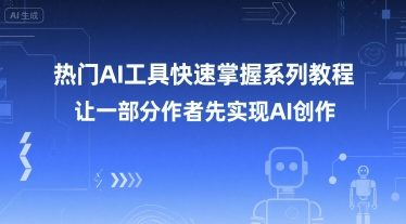热门AI工具快速掌握系列教程，让一部分创作者先实现AI创作-翻身站