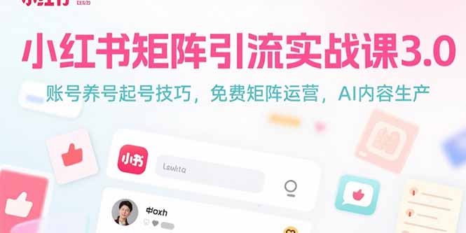 小红书矩阵引流实战课3.0：账号养号起号技巧，免裴矩阵运营，AI内容生产-翻身站