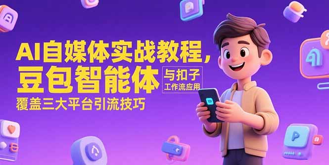 AI自媒体实战教程，豆包智能体与扣子工作流应用，覆盖三大平台引流技巧-翻身站