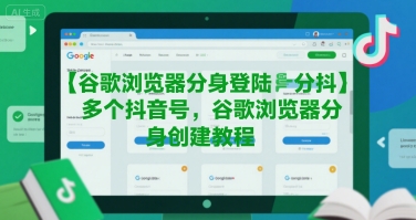 谷歌浏览器分身登陆多个抖音号，谷歌浏览器分身创建教程-翻身站