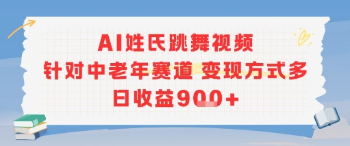 AI姓氏跳舞视频，针对中老年赛道变现方式多，日收益9张+-翻身站