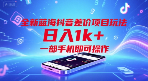 全新蓝海抖音差价项目玩法，日入1k+，一部手机即可操作【揭秘】-翻身站