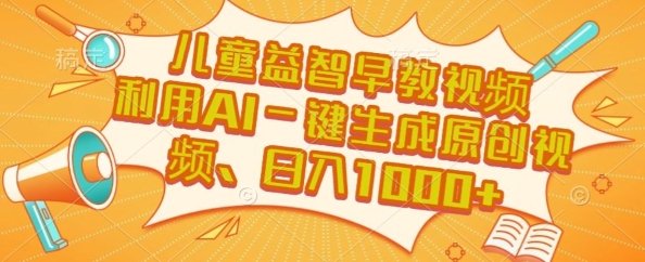 儿童益智早教视频，这个赛道挣翻了，利用AI一键生成原创视频，日入1k+【揭秘】-翻身站
