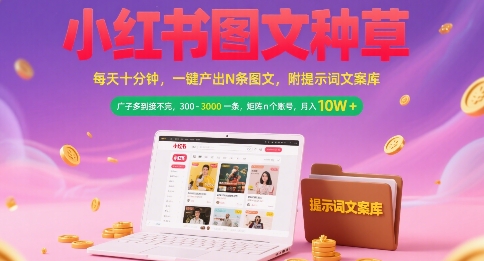 小红书图文种草，每天十分钟，一键产出N条图文， 广子多到接不完， 300-3k一条，矩阵n个账号月入几个W-翻身站