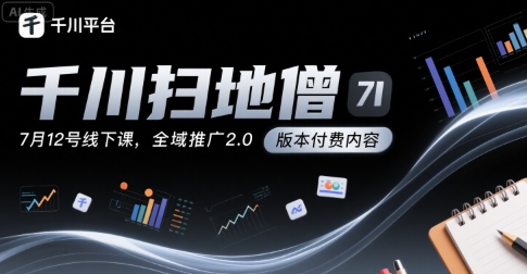 千川扫地僧7月12号线下课，千川投放，全域推广2.0版本付费内容-翻身站