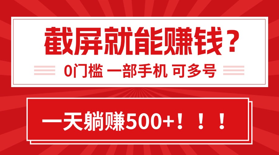 靠截屏日赚500+，0门槛有手就行，简单到离谱的小白副业项目!-翻身站