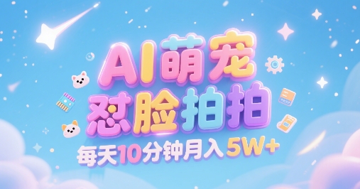 AI萌宠怼脸拍，萌宠赛道，精准高客单，每天十分钟，创作者分成，月入5W+-翻身站