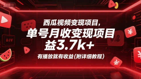 西瓜视频变现项目，单号月收益3.7k+，有播放就有收益(附详细教程)-翻身站