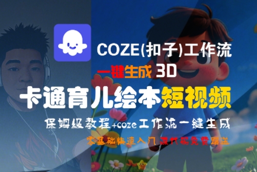 COZE(扣子)工作流一键生成3D卡通育儿绘本短视频，全流程保姆级教学-翻身站