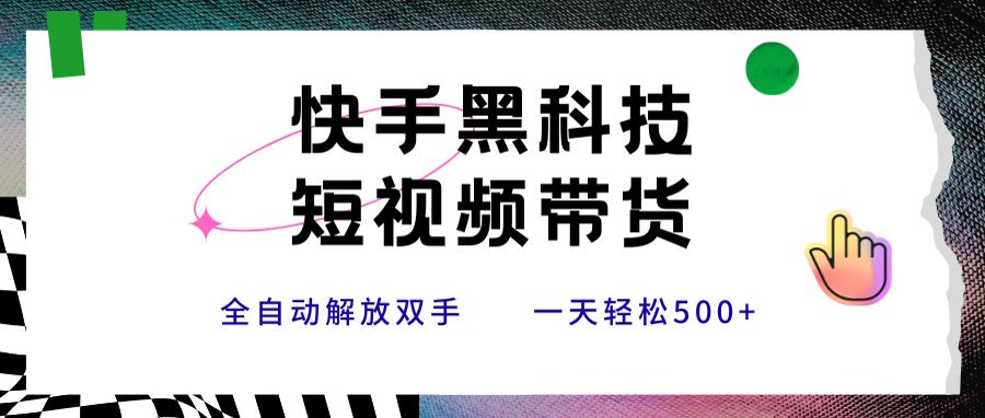 快手黑科技短视频带货，条条原创无脑搬运，新手小白轻松一天500+-翻身站