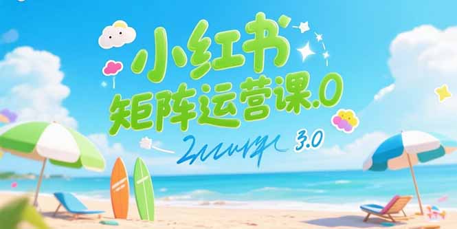 小红书矩阵运营课3.0：AI内容生产/伪原创技巧/批量产图/创业粉引流技术-翻身站