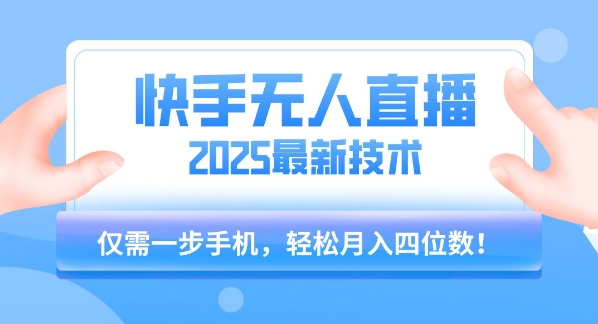 【快手无人直播】2025年最新玩法，只需一部手机，轻松月入四位数【揭秘】-翻身站