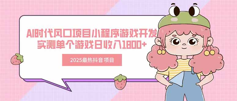 2025最热抖音项目 Ai时代风口项目小程序游戏开发 实测单个游戏日收入1800+-翻身站