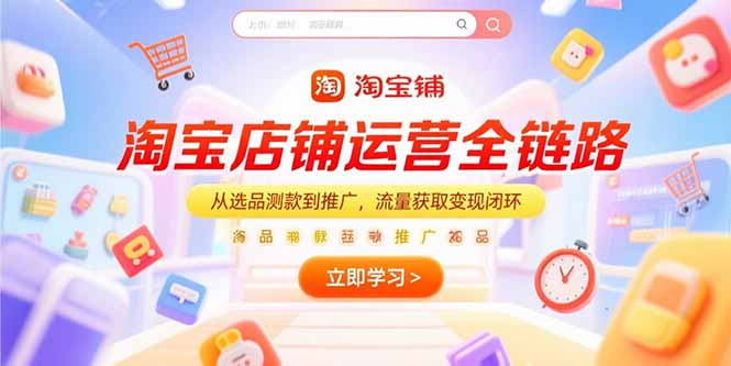 淘宝店铺运营全链路，从选品测款到推广，流量获取变现闭环-翻身站