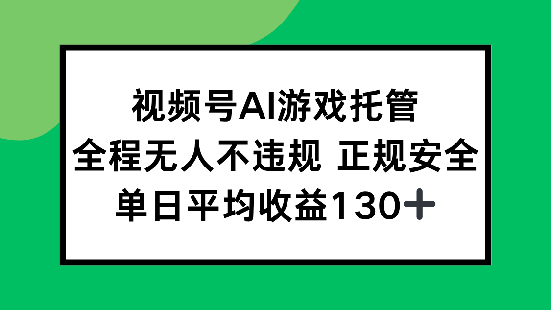 视频号AI游戏托管，全程无人不违规 正规安全，单日平均收益130+-翻身站