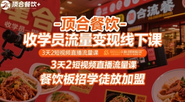 顶合餐饮-收学员流量变现线下课，3天2短视频直播流量课，餐饮板招学徒放加盟-翻身站