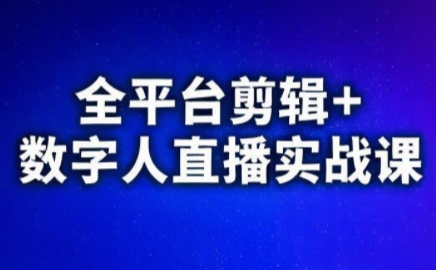 视频号、快手、抖音全平台剪辑+数字人直播实战课(更新7月)​-翻身站