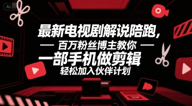 最新电视剧解说陪跑，百万粉丝博主教你一部手机做剪辑，轻松加入伙伴计划-翻身站