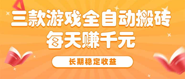三款热门游戏全自动搬砖，每天赚千元，长期稳定收益-翻身站